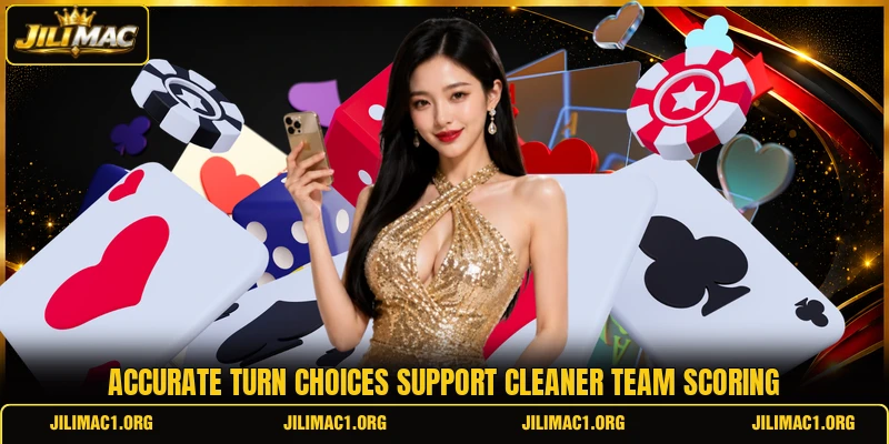 Accurate turn choices support cleaner team scoring Accurate turn choices support cleaner team scoring
