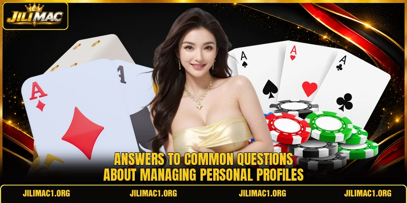 Answers to common questions about managing personal profiles Answers to common questions about managing personal profiles