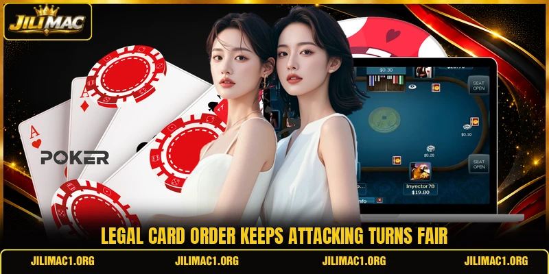 Legal card order keeps attacking turns fair Legal card order keeps attacking turns fair