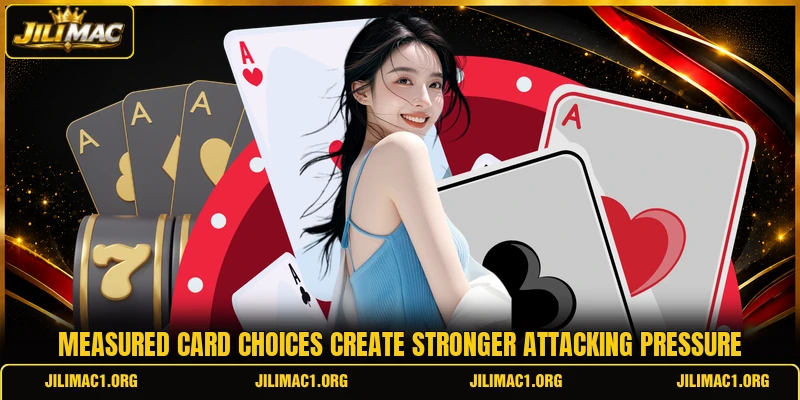Measured card choices create stronger attacking pressure