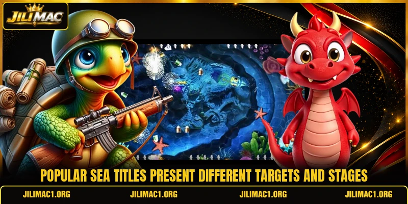 Popular sea titles present different targets and stages Popular sea titles present different targets and stages
